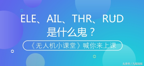 無人機(jī)小課堂：無人機(jī)中的AIL、ELE、RUD、THR代表什么？